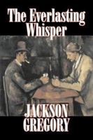 The Everlasting Whisper by Jackson Gregory, Fiction, Westerns, Historical