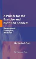 A Primer for the Exercise and Nutrition Sciences : Thermodynamics, Bioenergetics, Metabolism