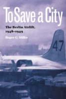 To Save a City: The Berlin Airlift, 1948-1949
