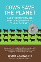 Cows Save the Planet and Other Improbable Ways of Restoring Soil to Heal the Earth