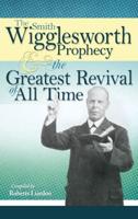 The Smith Wigglesworth Prophecy & The Greatest Revival of All Time
