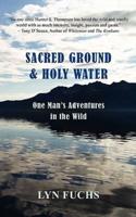 Sacred Ground & Holy Water: One Man's Adventures in the Wild