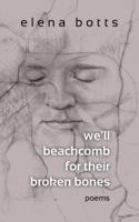 we'll beachcomb for their broken bones: poems