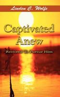 Captivated Anew: Restored To Pursue Him