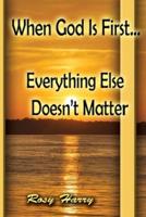 When God is First;  Everything Else Doesn't Matter