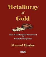 Metallurgy Of Gold - The Metallurgical Treatment Of Gold-Bearing Ores