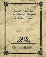 Goblin Market, the Prince&#39;s Progress, and Other Poems
