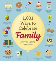 1,001 Ways to Celebrate Family & Create Lasting Memories