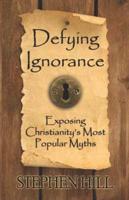 Defying Ignorance: Exposing Christianity's Most Popular Myths