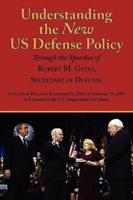 Understanding the New Us Defense Policy Through the Speeches of Robert M. Gates, Secretary of Defense: Speeches and Remarks December 18, 2006 to Febru