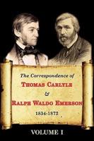 Correspondence of Thomas Carlyle & Ralph Waldo Emerson 1834-1872 (Volume I)