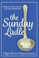 The Sunday Ladle Hungary to Cuba to America: A Love Story With Recipes