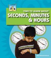Time to Learn About Seconds, Minutes & Hours