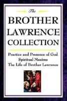 The Brother Lawrence Collection: Practice and Presence of God, Spiritual Maxims, the Life of Brother Lawrence