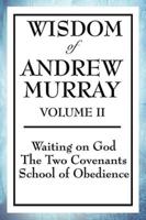 Wisdom of Andrew Murray Volume II: Waiting on God, the Two Covenants, School of Obedience