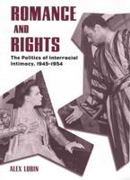 Romance and Rights: The Politics of Interracial Intimacy, 1945-1954