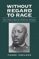 Without Regard to Race: The Other Martin Robison Delany