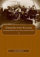 Unexpected Places: Relocating Nineteenth-Century African American Literature