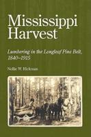 Mississippi Harvest: Lumbering in the Longleaf Pine Belt, 1840-1915