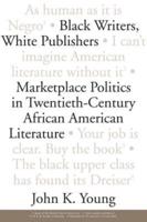Black Writers, White Publishers: Marketplace Politics in Twentieth-Century African American Literature