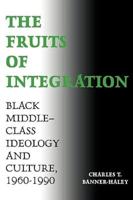 The Fruits of Integration: Black Middle-Class Ideology and Culture, 1960-1990