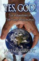 Yes, God!: The Adventures of First Time Missionaries