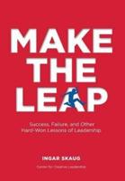 Make The Leap: Success, Failure, and Other Hard-Won Lessons of Leadership