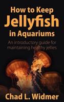 How to Keep Jellyfish in Aquariums: An Introductory Guide for Maintaining Healthy Jellies