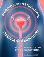 Fibroids, Menstruation, Childbirth, and Evolution: The Fascinating Story of Uterine Blood Vessels