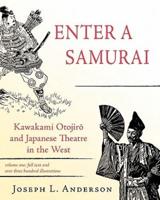 Enter a Samurai: Kawakami Otojiro and Japanese Theatre in the West, Volume 1