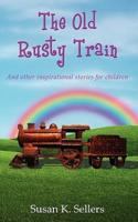 The Old Rusty Train: And other inspirational stories for children