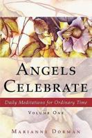 Angels Celebrate: Daily Meditations for Ordinary Time, Volume One