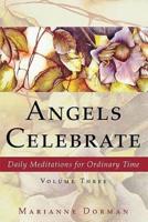 Angels Celebrate: Daily Meditations for Ordinary Time, Volume Three