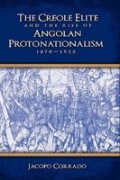 The Creole Elite and the Rise of Angolan Protonationalism: 1870-1920