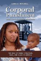 Corporal Punishment and Low Income Mothers: The Role of Family Structure, Race, and Class in America