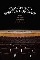 Teaching Spectatorship: Essays and Poems on Audience in Performance