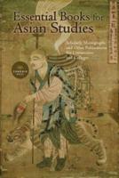 Essential Books for Asian Studies: Scholarly Monographs and Other Publications for Universities and Colleges 2018