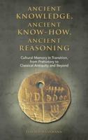 Ancient knowledge, Ancient know-how, Ancient reasoning: Cultural Memory in Transition from Prehistory to Classical Antiquity and Beyond