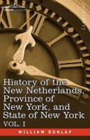 History of the New Netherlands, Province of New York, and State of New York: Vol. 1