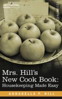 Mrs. Hill S New Cook Book: Housekeeping Made Easy