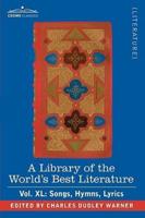 A Library of the World's Best Literature - Ancient and Modern - Vol.XL (Forty-Five Volumes); Songs, Hymns, Lyrics