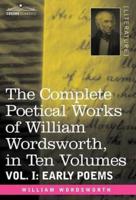 The Complete Poetical Works of William Wordsworth, in Ten Volumes - Vol. I: Early Poems