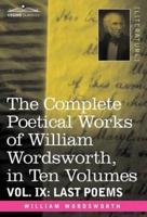 The Complete Poetical Works of William Wordsworth, in Ten Volumes - Vol. IX: Last Poems