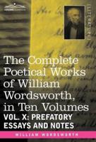 The Complete Poetical Works of William Wordsworth, in Ten Volumes - Vol. X: Prefatory Essays and Notes