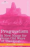 Pragmatism: A New Name for Some Old Ways of Thinking