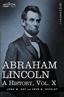 Abraham Lincoln: A History, Vol.X (in 10 Volumes)