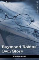 Raymond Robins' Own Story: The Untold Story of a Political Mystery