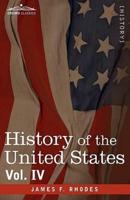 History of the United States: From the Compromise of 1850 to the McKinley-Bryan Campaign of 1896, Vol. IV (in Eight Volumes)