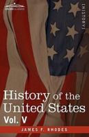 History of the United States: From the Compromise of 1850 to the McKinley-Bryan Campaign of 1896, Vol. V (in Eight Volumes)