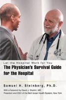The Physician's Survival Guide for the Hospital: Let the Hospital Work for You